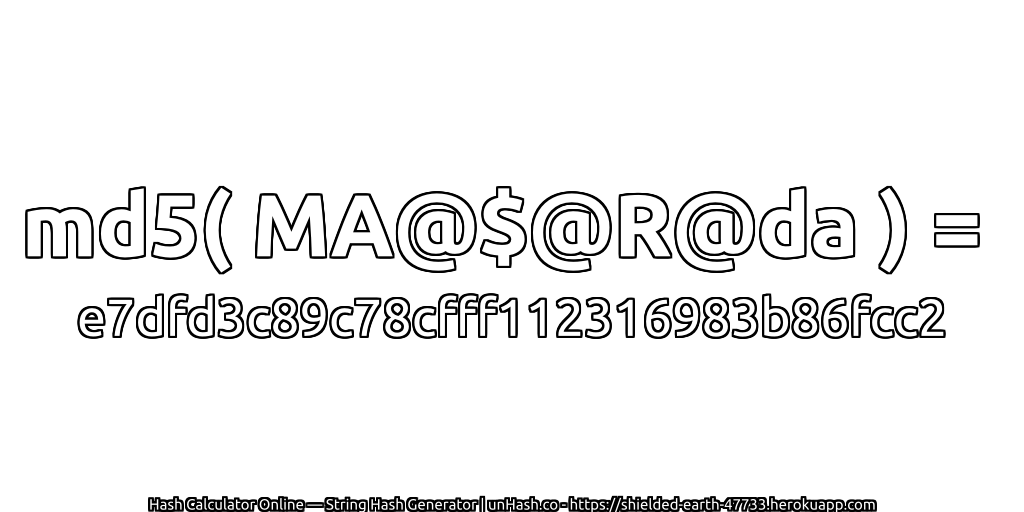 md5( MA@$@R@da ) = e7dfd3c89c78cfff112316983b86fcc2 | unHash.co