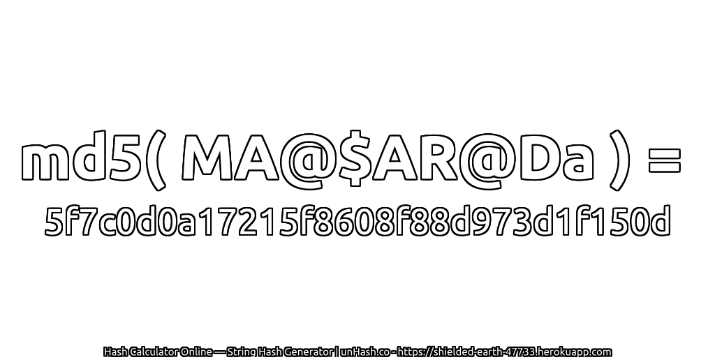 md5( MA@$AR@Da ) = 5f7c0d0a17215f8608f88d973d1f150d | unHash.co