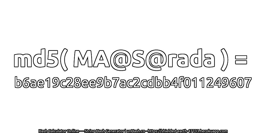 md5( MA@S@rada ) = b6ae19c28ee9b7ac2cdbb4f011249607 | unHash.co
