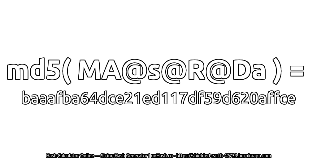 md5( MA@s@R@Da ) = baaafba64dce21ed117df59d620affce | unHash.co
