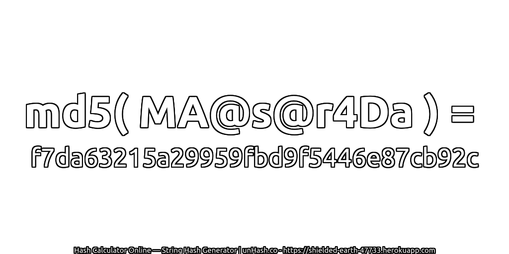 md5( MA@s@r4Da ) = f7da63215a29959fbd9f5446e87cb92c | unHash.co