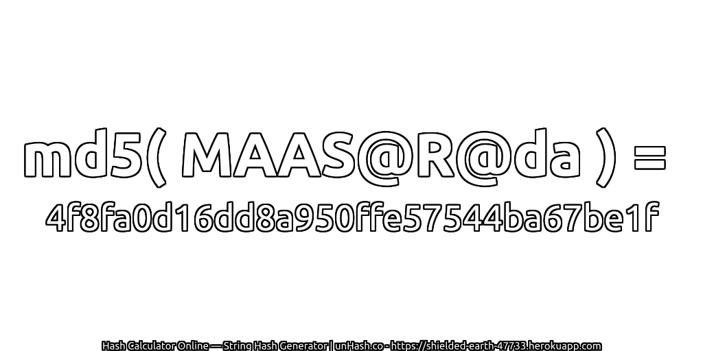 md5( MAAS@R@da ) = 4f8fa0d16dd8a950ffe57544ba67be1f | unHash.co