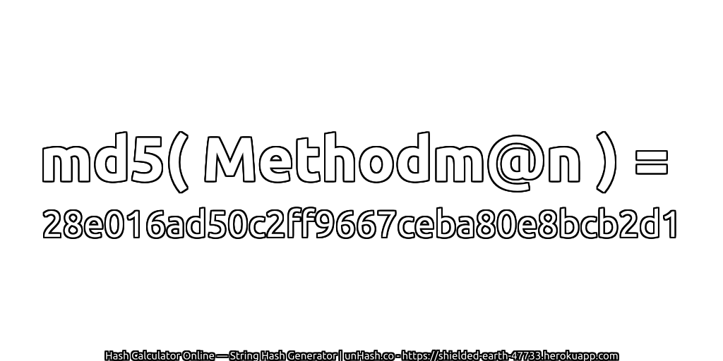 md5( Methodm@n ) = 28e016ad50c2ff9667ceba80e8bcb2d1 | unHash.co