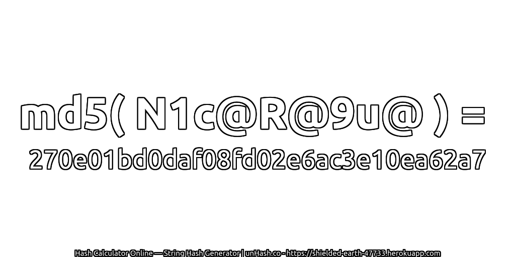 md5( N1c@R@9u@ ) = 270e01bd0daf08fd02e6ac3e10ea62a7 | unHash.co