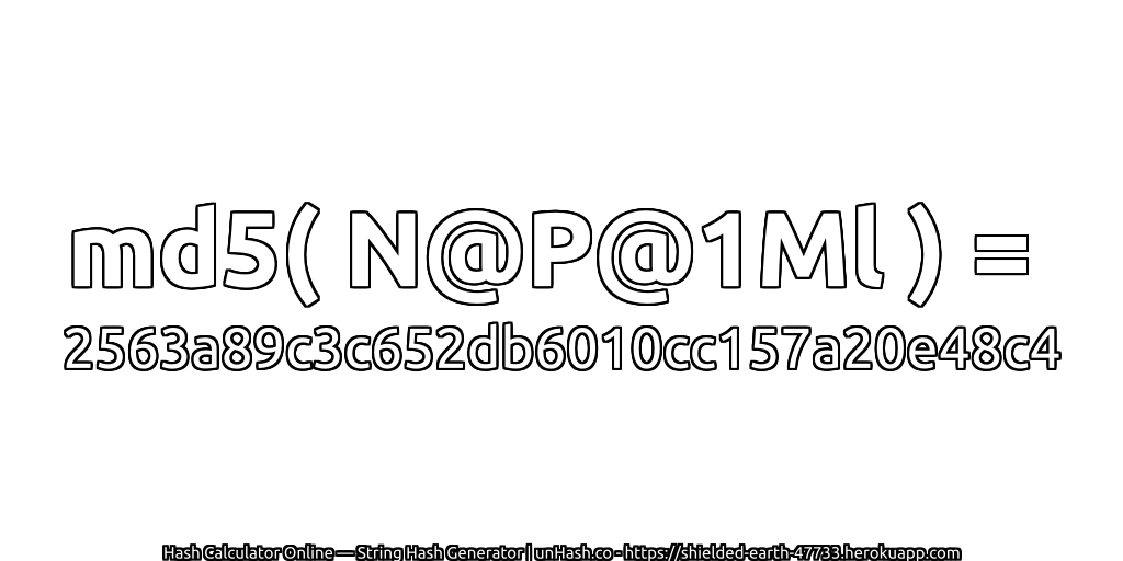 md5( N@P@1Ml ) = 2563a89c3c652db6010cc157a20e48c4 | unHash.co