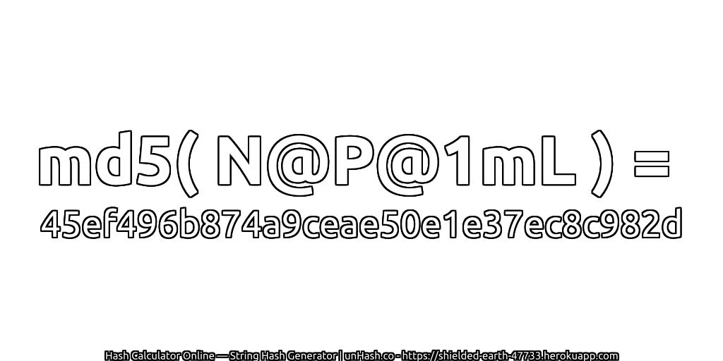 md5( N@P@1mL ) = 45ef496b874a9ceae50e1e37ec8c982d | unHash.co