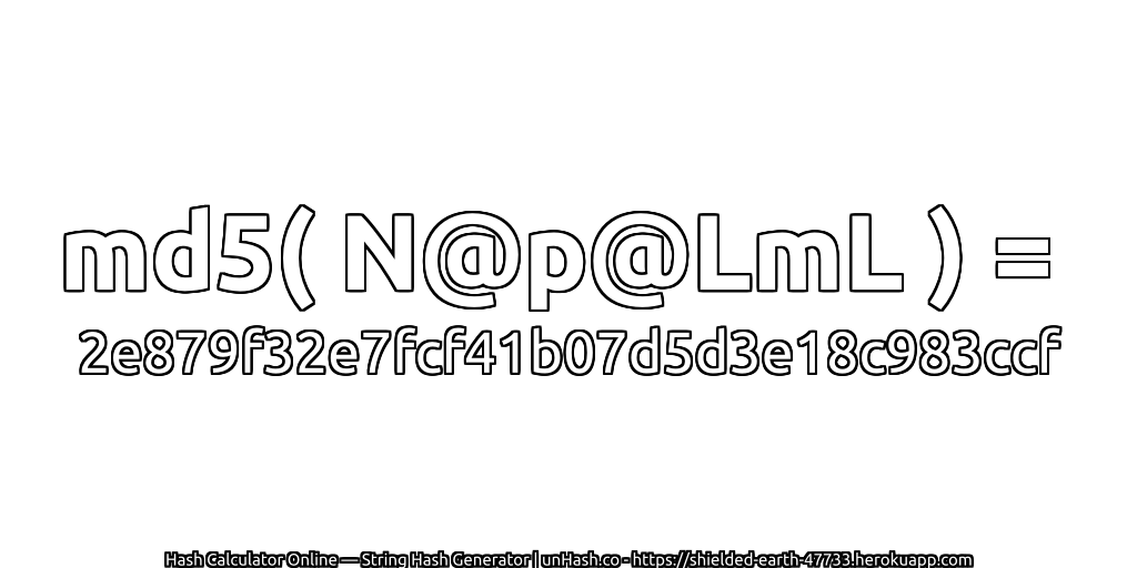 md5( N@p@LmL ) = 2e879f32e7fcf41b07d5d3e18c983ccf | unHash.co