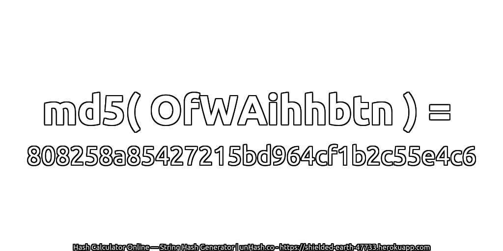 md5( OfWAihhbtn ) = 808258a85427215bd964cf1b2c55e4c6 | unHash.co