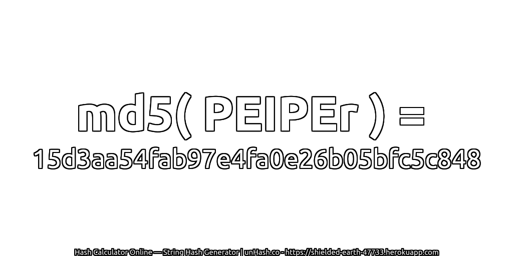md5( PEIPEr ) = 15d3aa54fab97e4fa0e26b05bfc5c848 | unHash.co