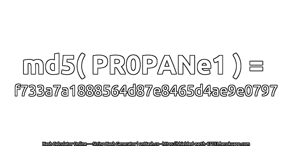 md5( PR0PANe1 ) = f733a7a1888564d87e8465d4ae9e0797 | unHash.co