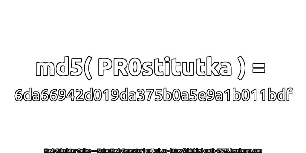 md5( PR0stitutka ) = 6da66942d019da375b0a5e9a1b011bdf | unHash.co