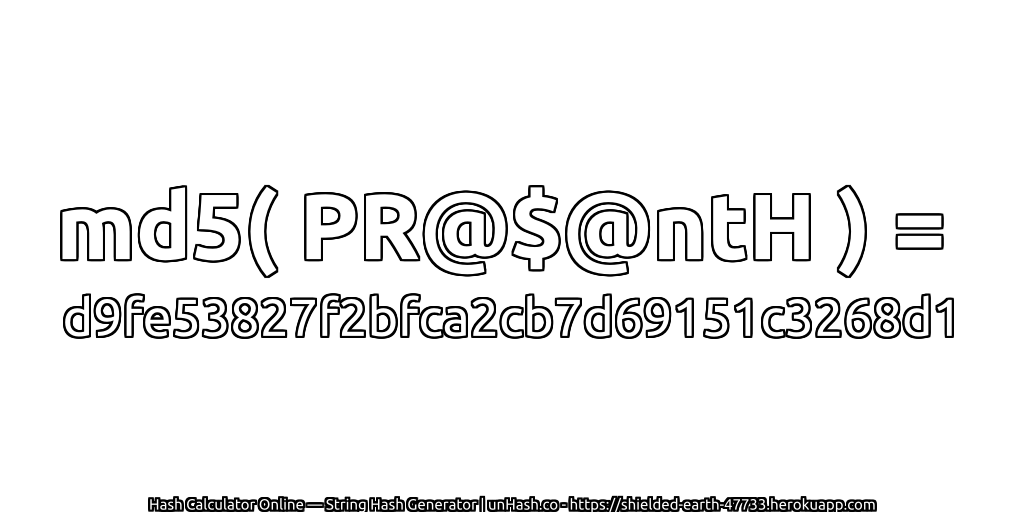 md5( PR@$@ntH ) = d9fe53827f2bfca2cb7d69151c3268d1 | unHash.co