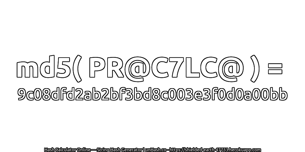 md5( PR@C7LC@ ) = 9c08dfd2ab2bf3bd8c003e3f0d0a00bb | unHash.co