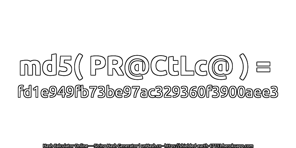 md5( PR@CtLc@ ) = fd1e949fb73be97ac329360f3900aee3 | unHash.co
