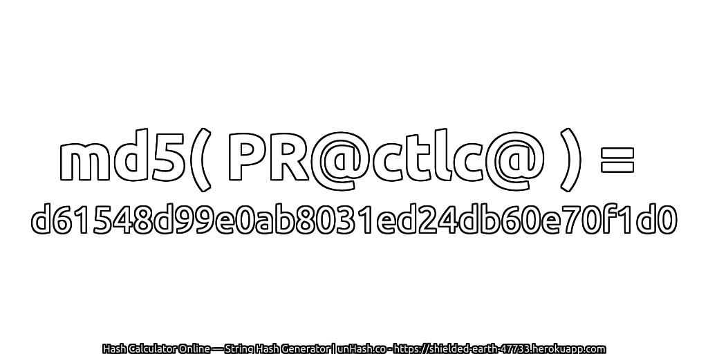 md5( PR@ctlc@ ) = d61548d99e0ab8031ed24db60e70f1d0 | unHash.co