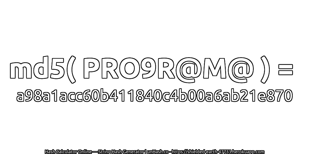 md5( PRO9R@M@ ) = a98a1acc60b411840c4b00a6ab21e870 | unHash.co