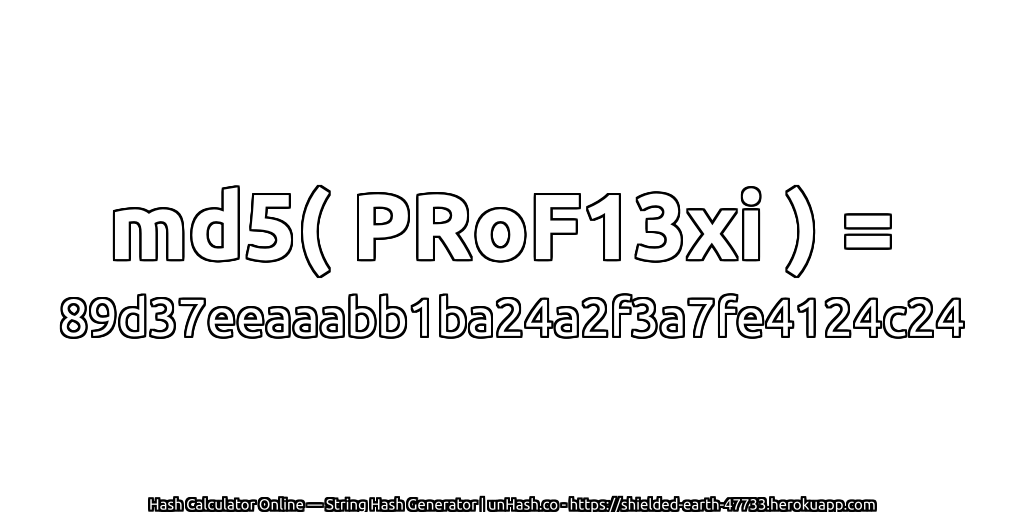 md5( PRoF13xi ) = 89d37eeaaabb1ba24a2f3a7fe4124c24 | unHash.co