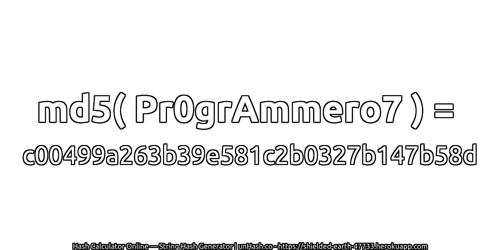 md5( Pr0grAmmero7 ) = c00499a263b39e581c2b0327b147b58d | unHash.co