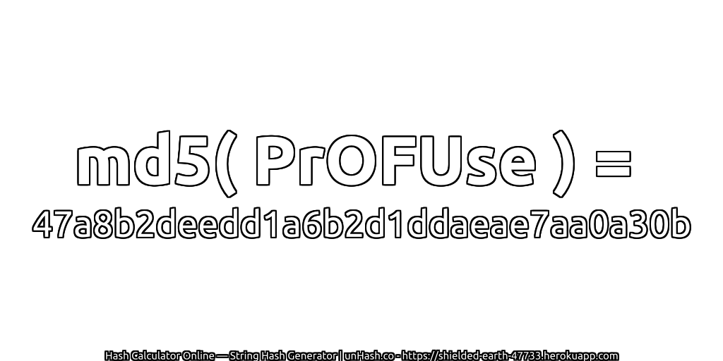md5( PrOFUse ) = 47a8b2deedd1a6b2d1ddaeae7aa0a30b | unHash.co