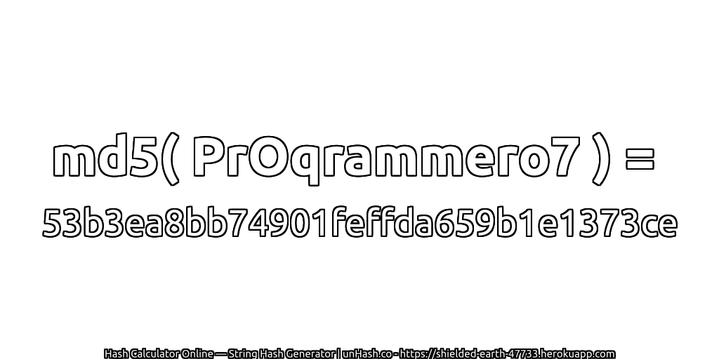 md5( PrOqrammero7 ) = 53b3ea8bb74901feffda659b1e1373ce | unHash.co