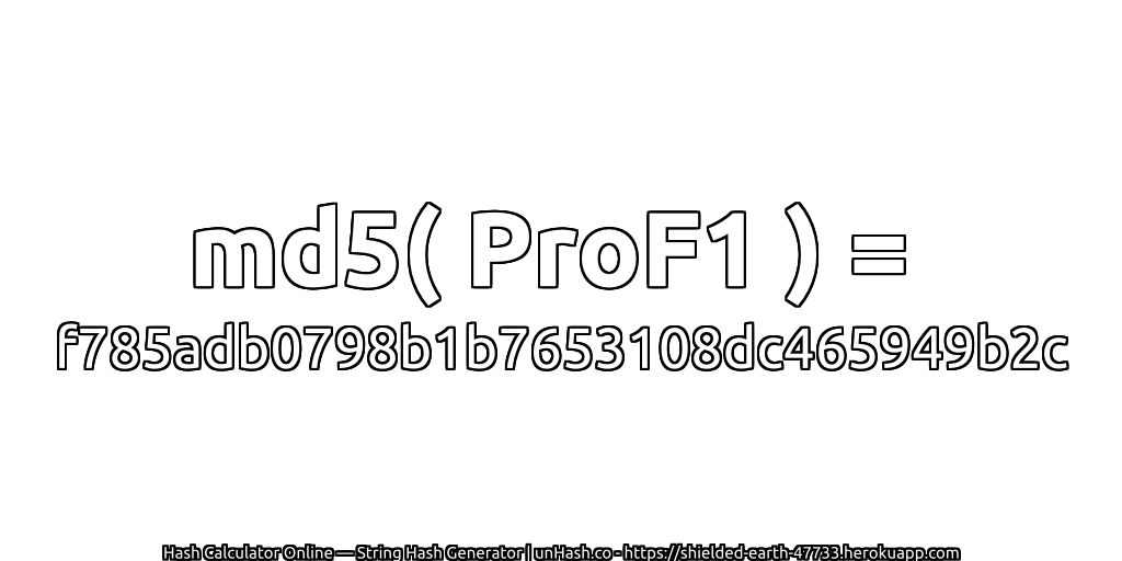 md5( ProF1 ) = f785adb0798b1b7653108dc465949b2c | unHash.co