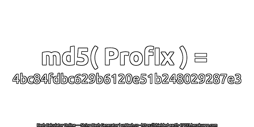 md5( ProfIx ) = 4bc84fdbc629b6120e51b248029287e3 | unHash.co