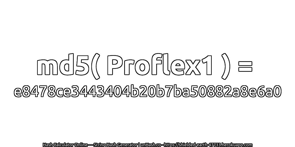 md5( Proflex1 ) = e8478ce3443404b20b7ba50882a8e6a0 | unHash.co