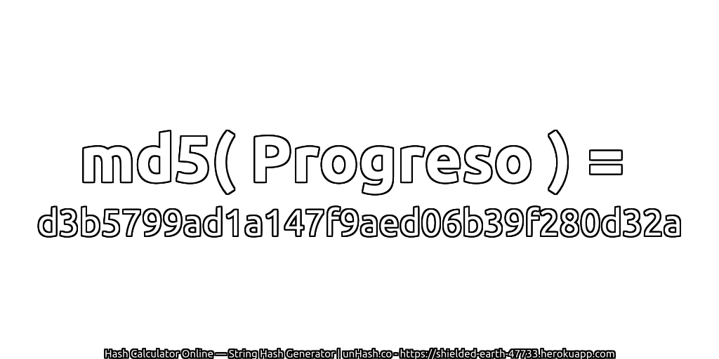 md5( Progreso ) = d3b5799ad1a147f9aed06b39f280d32a | unHash.co
