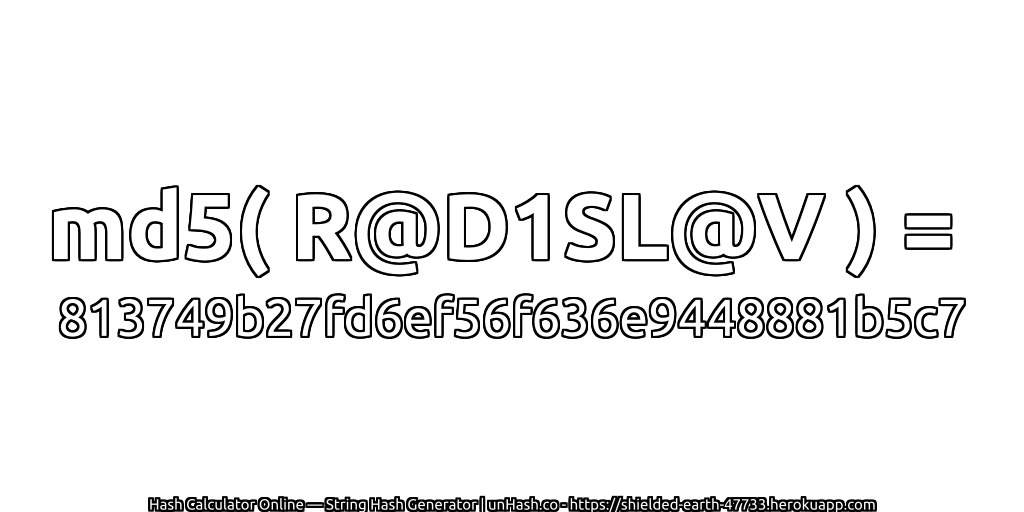 md5( R@D1SL@V ) = 813749b27fd6ef56f636e9448881b5c7 | unHash.co