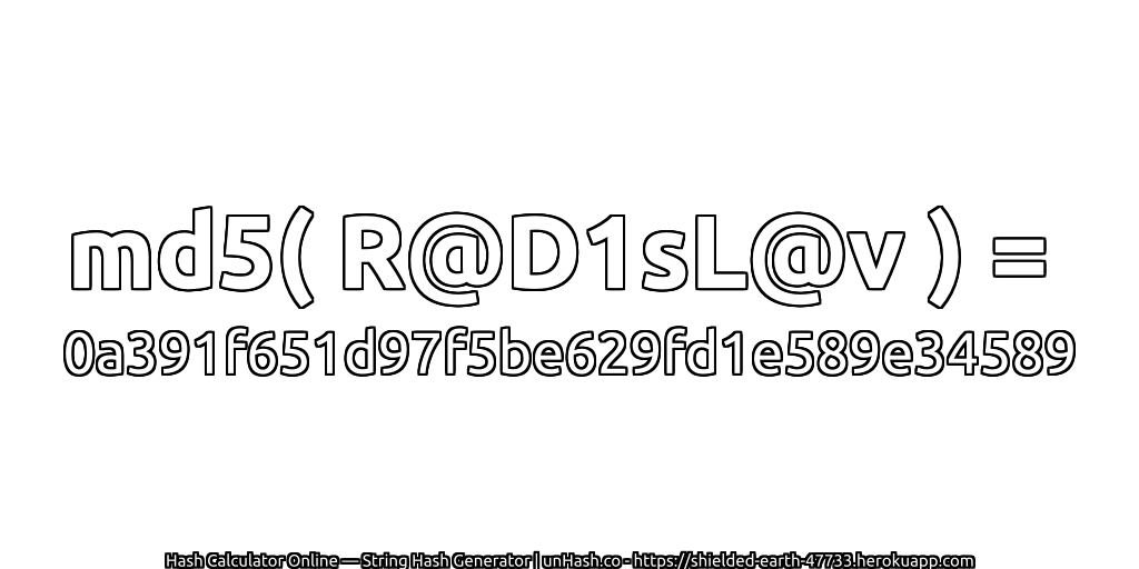 md5( R@D1sL@v ) = 0a391f651d97f5be629fd1e589e34589 | unHash.co
