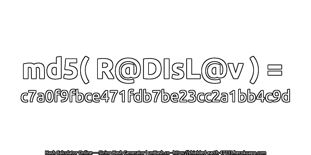 md5( R@DIsL@v ) = c7a0f9fbce471fdb7be23cc2a1bb4c9d | unHash.co