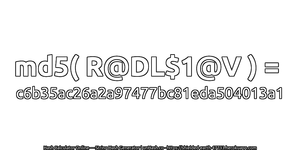 md5( R@DL$1@V ) = c6b35ac26a2a97477bc81eda504013a1 | unHash.co