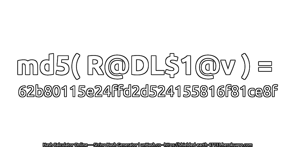 md5( R@DL$1@v ) = 62b80115e24ffd2d524155816f81ce8f | unHash.co