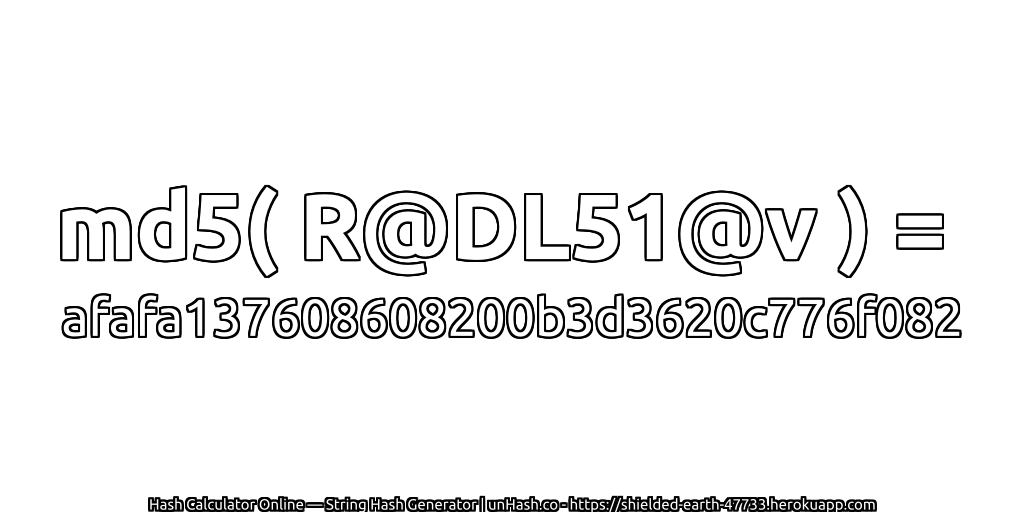 md5( R@DL51@v ) = afafa137608608200b3d3620c776f082 | unHash.co