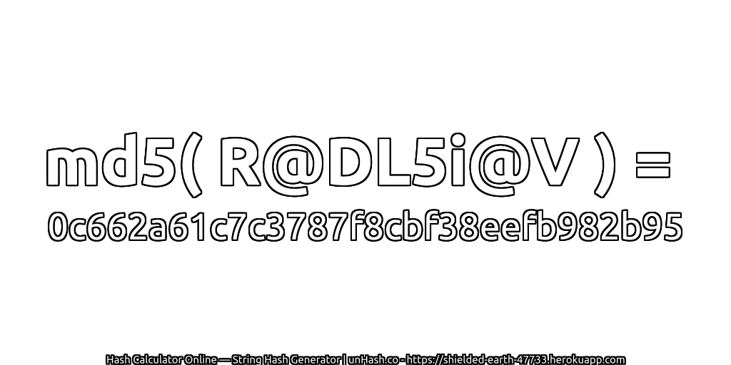 md5( R@DL5i@V ) = 0c662a61c7c3787f8cbf38eefb982b95 | unHash.co