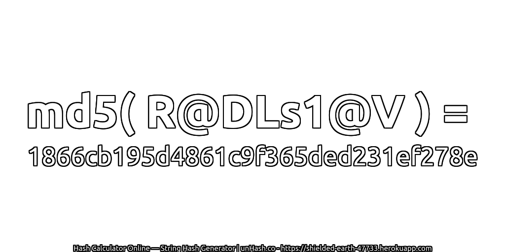 md5( R@DLs1@V ) = 1866cb195d4861c9f365ded231ef278e | unHash.co