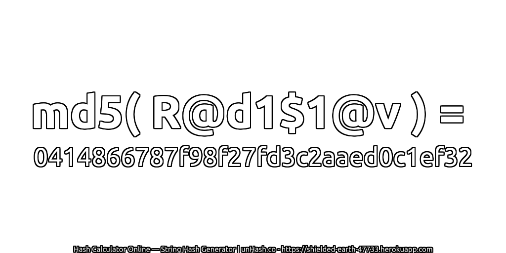 md5( R@d1$1@v ) = 0414866787f98f27fd3c2aaed0c1ef32 | unHash.co