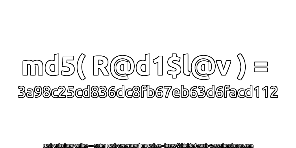 md5( R@d1$l@v ) = 3a98c25cd836dc8fb67eb63d6facd112 | unHash.co