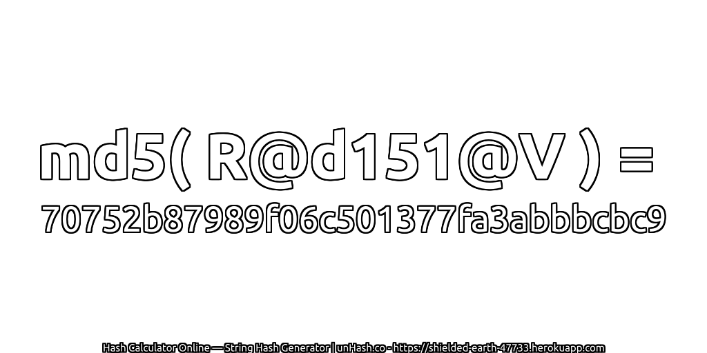 md5( R@d151@V ) = 70752b87989f06c501377fa3abbbcbc9 | unHash.co