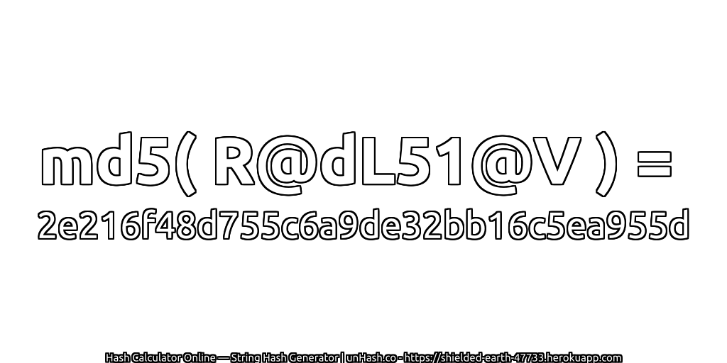 md5( R@dL51@V ) = 2e216f48d755c6a9de32bb16c5ea955d | unHash.co