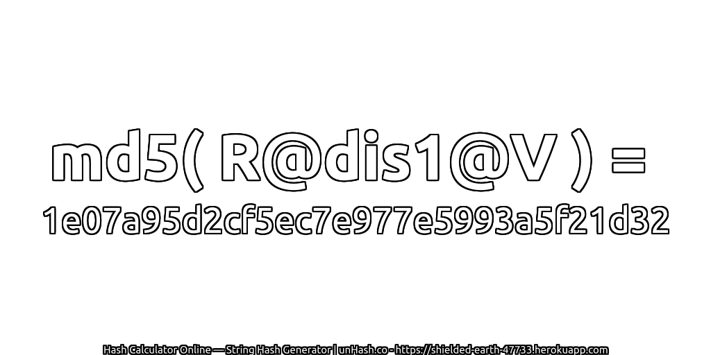md5( R@dis1@V ) = 1e07a95d2cf5ec7e977e5993a5f21d32 | unHash.co
