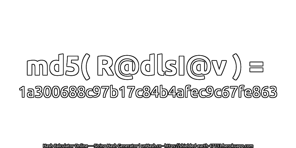 md5( R@dlsI@v ) = 1a300688c97b17c84b4afec9c67fe863 | unHash.co