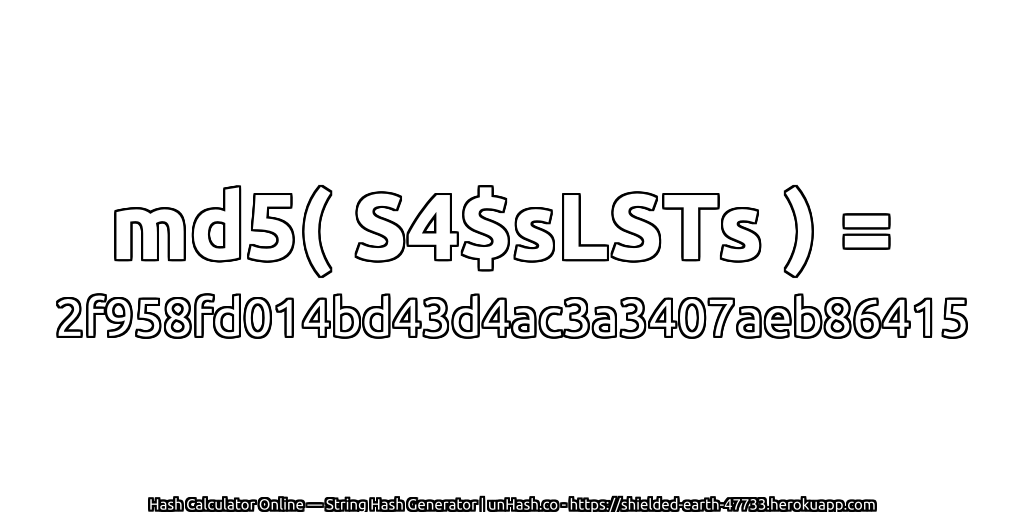 md5( S4$sLSTs ) = 2f958fd014bd43d4ac3a3407aeb86415 | unHash.co