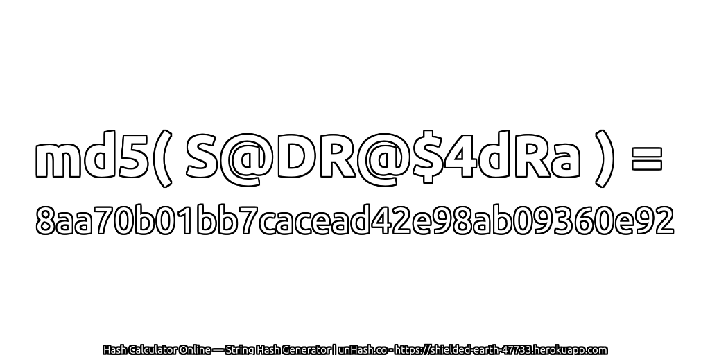 md5( S@DR@$4dRa ) = 8aa70b01bb7cacead42e98ab09360e92 | unHash.co