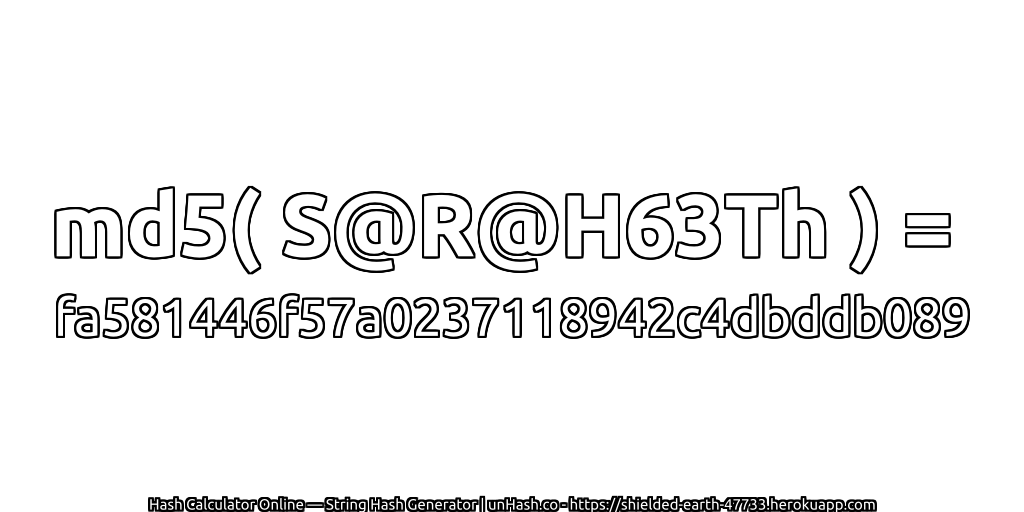 md5( S@R@H63Th ) = fa581446f57a0237118942c4dbddb089 | unHash.co