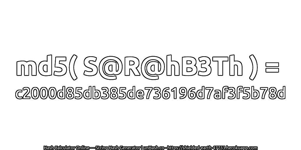 md5( S@R@hB3Th ) = c2000d85db385de736196d7af3f5b78d | unHash.co