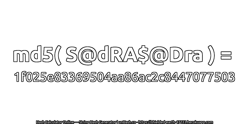 md5( S@dRA$@Dra ) = 1f025e83369504aa86ac2c8447077503 | unHash.co