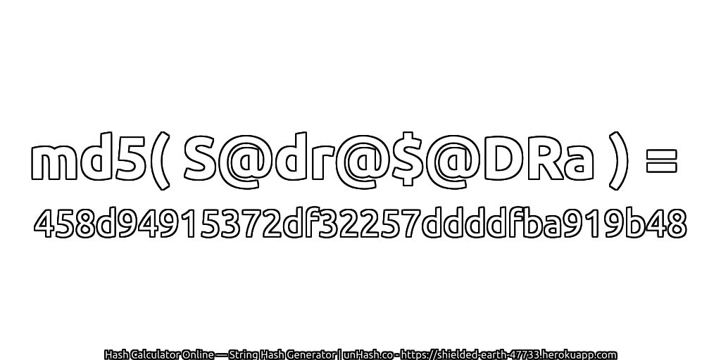 md5( S@dr@$@DRa ) = 458d94915372df32257ddddfba919b48 | unHash.co