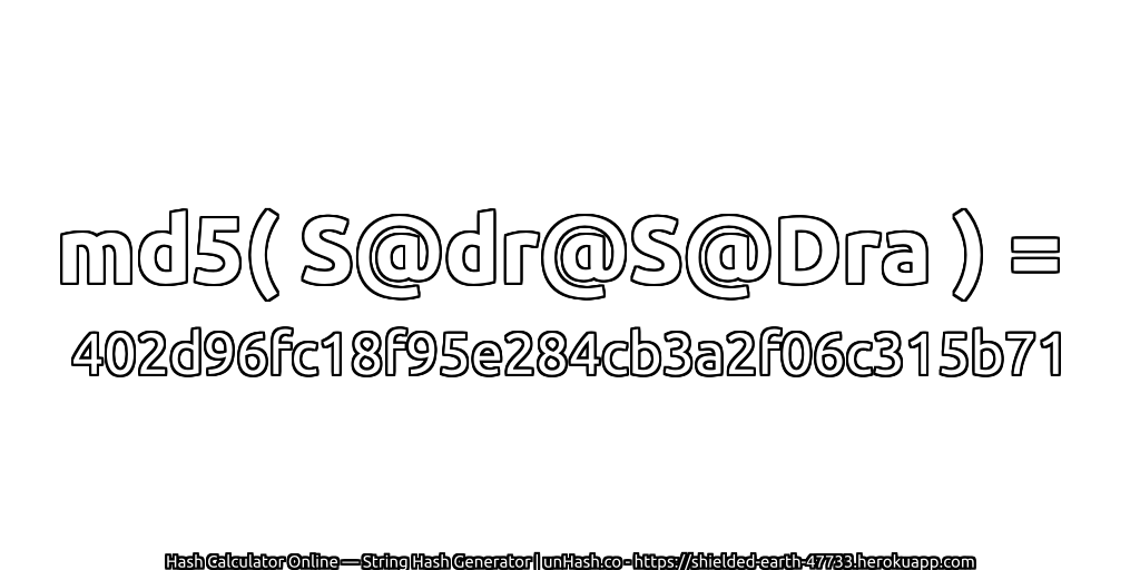 md5( S@dr@S@Dra ) = 402d96fc18f95e284cb3a2f06c315b71 | unHash.co