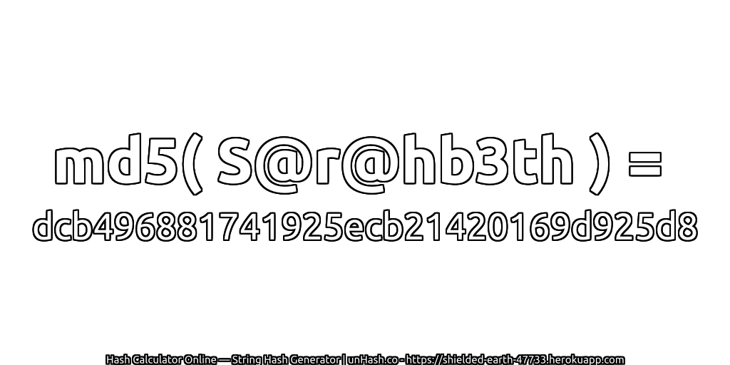 md5( S@r@hb3th ) = dcb496881741925ecb21420169d925d8 | unHash.co